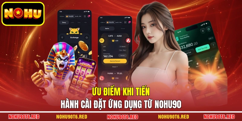 Ưu điểm khi tiến hành cài đặt ứng dụng từ NOHU90